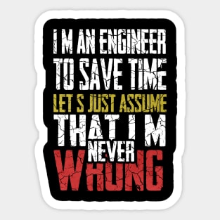 I M An Engineer To Save Time Let S Just Assume That I M Never Wrong Sticker